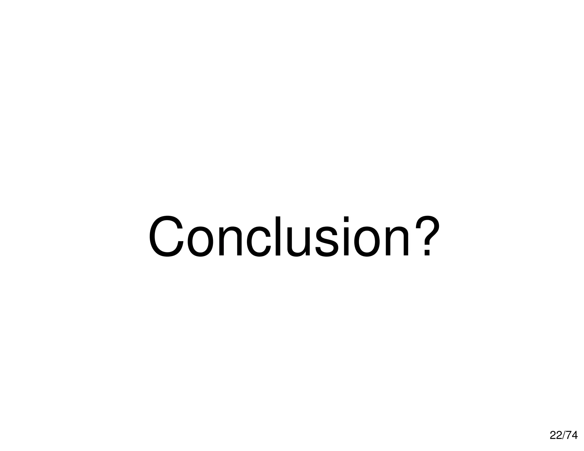 22/74
Conclusion?
 