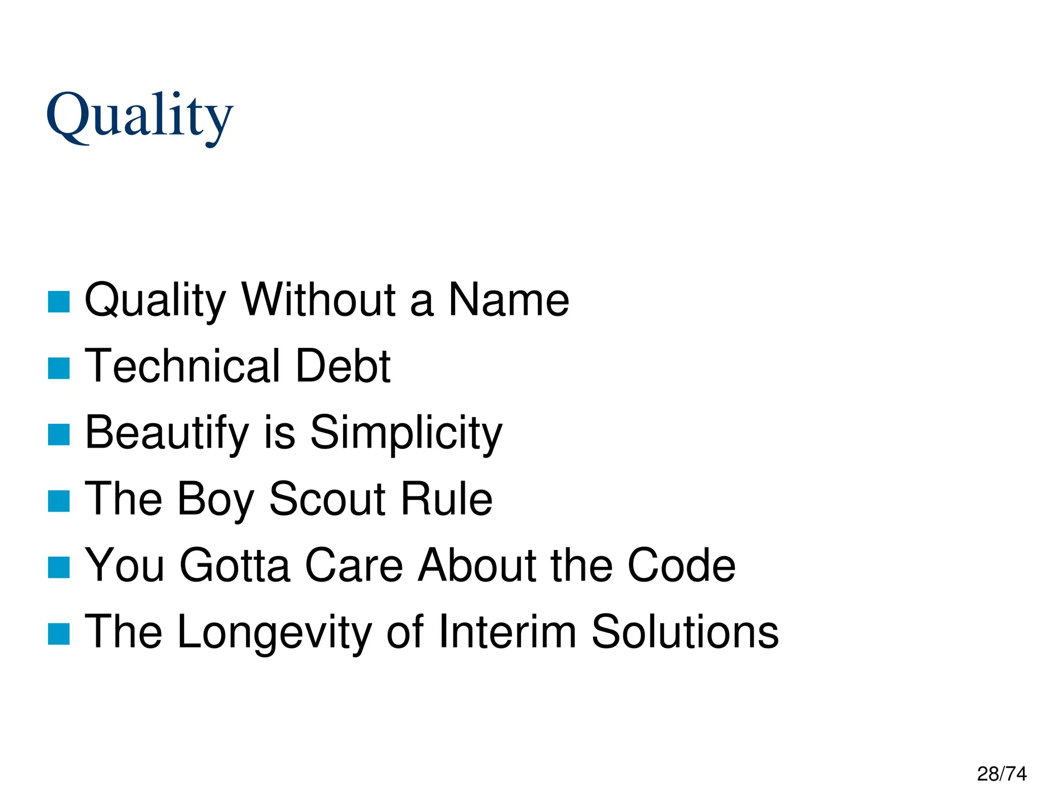 28/74
Quality
Quality Without a Name
Technical Debt
Beautify is Simplicity
The Boy Scout Rule
You Gotta Care About the Code
The Longevity of Interim Solutions
 