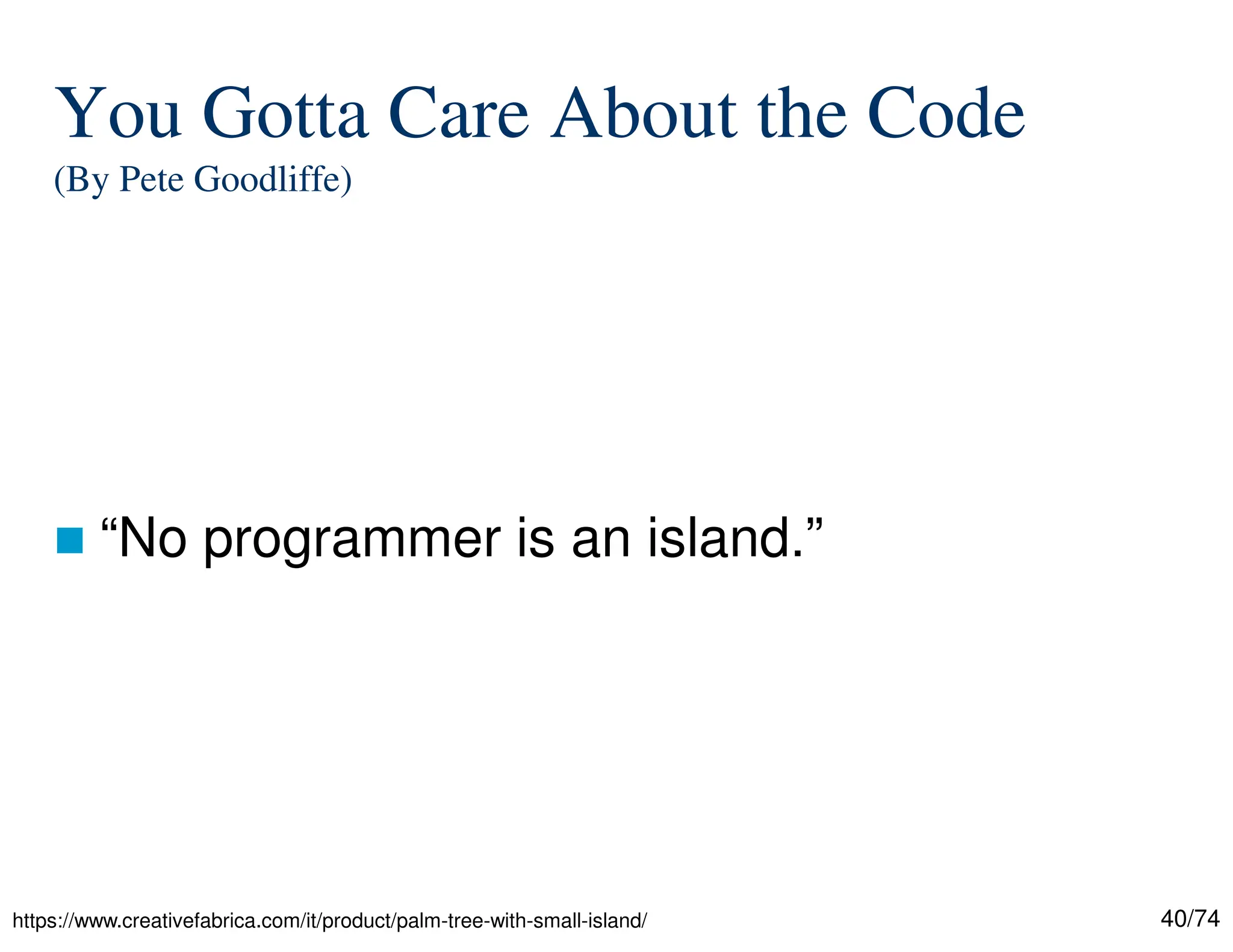 40/74
You Gotta Care About the Code
(By Pete Goodliffe)
“No programmer is an island.”
https://www.creativefabrica.com/it/product/palm-tree-with-small-island/
 
