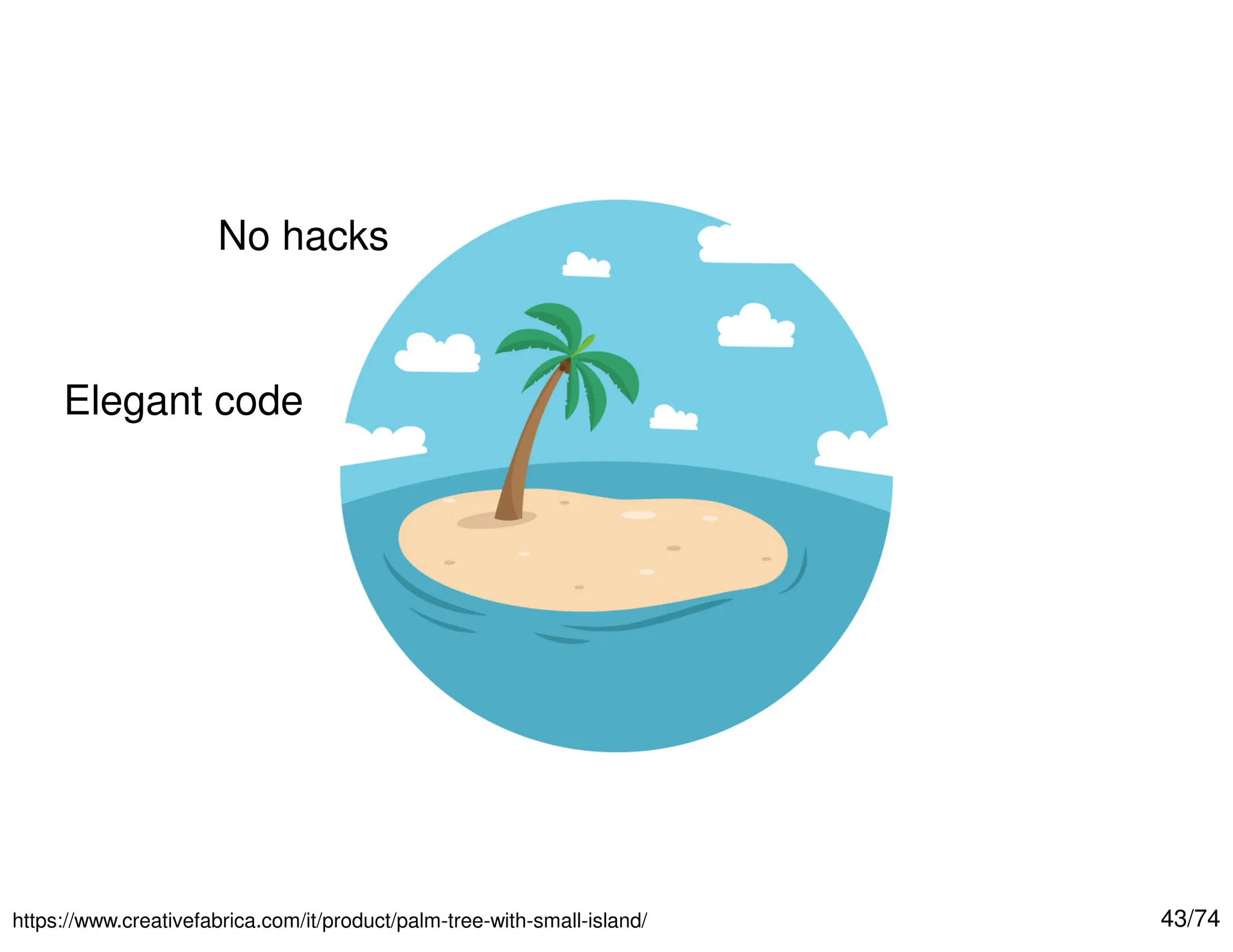 43/74

https://www.creativefabrica.com/it/product/palm-tree-with-small-island/
No hacks
Elegant code
 