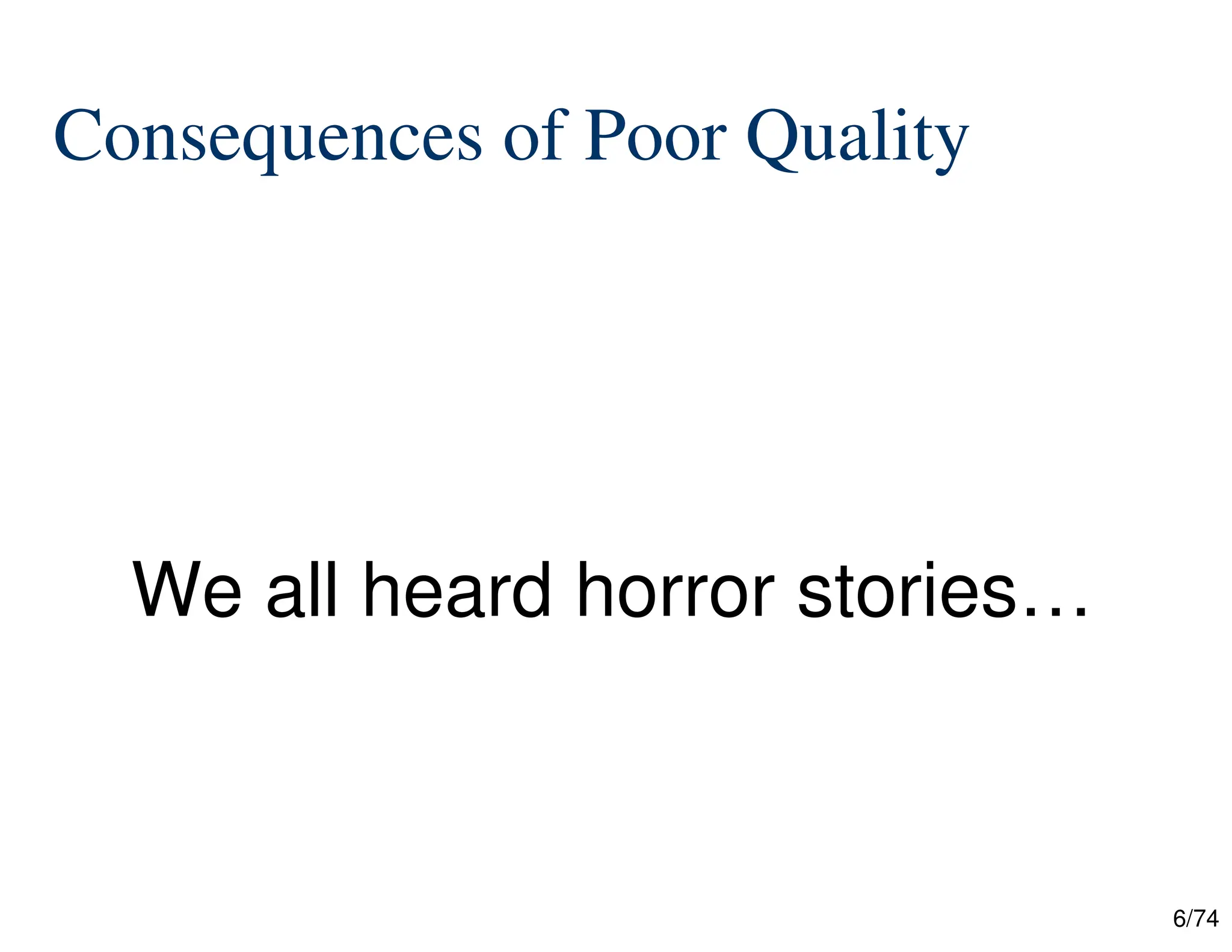 6/74
Consequences of Poor Quality
We all heard horror stories…
 