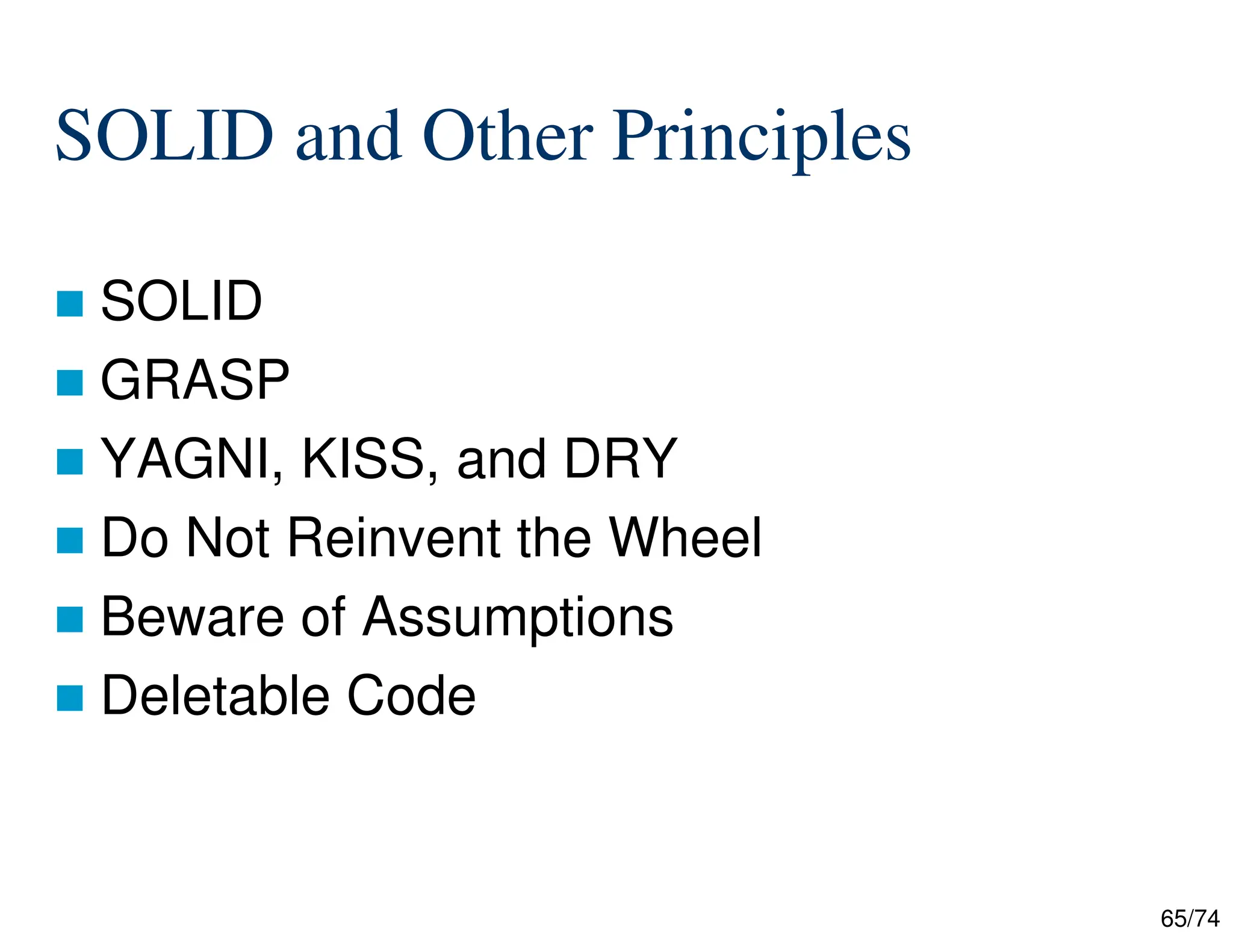 65/74
SOLID and Other Principles
SOLID
GRASP
YAGNI, KISS, and DRY
Do Not Reinvent the Wheel
Beware of Assumptions
Deletable Code
 