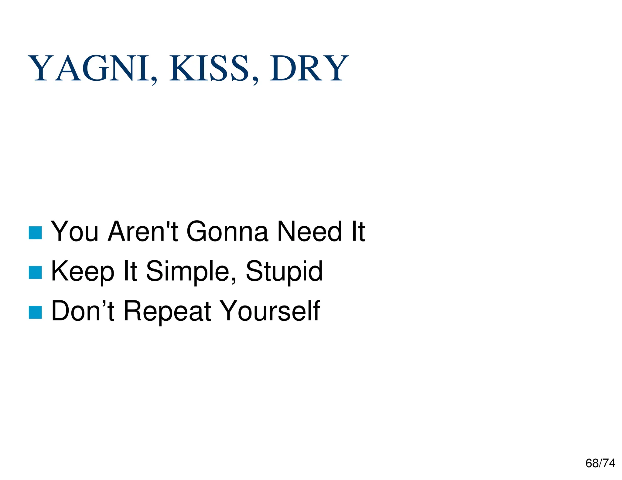 68/74
YAGNI, KISS, DRY
You Aren't Gonna Need It
Keep It Simple, Stupid
Don’t Repeat Yourself
 