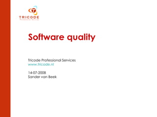 Software quality   Tricode Professional Services www.tricode.nl 14-07-2008 Sander van Beek 
