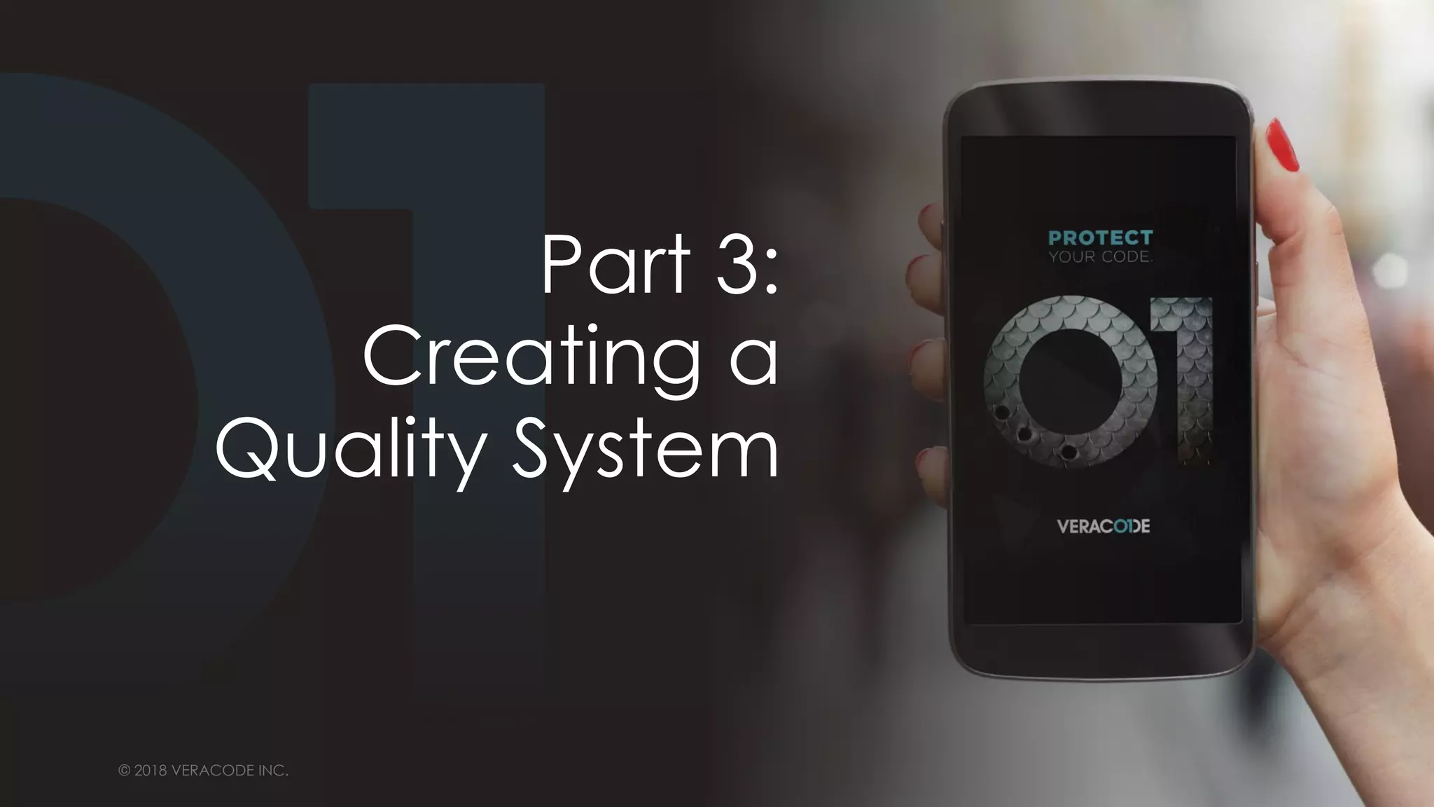 © 2018 VERACODE INC.25 © 2018 VERACODE INC.
Part 3:
Creating a
Quality System
 