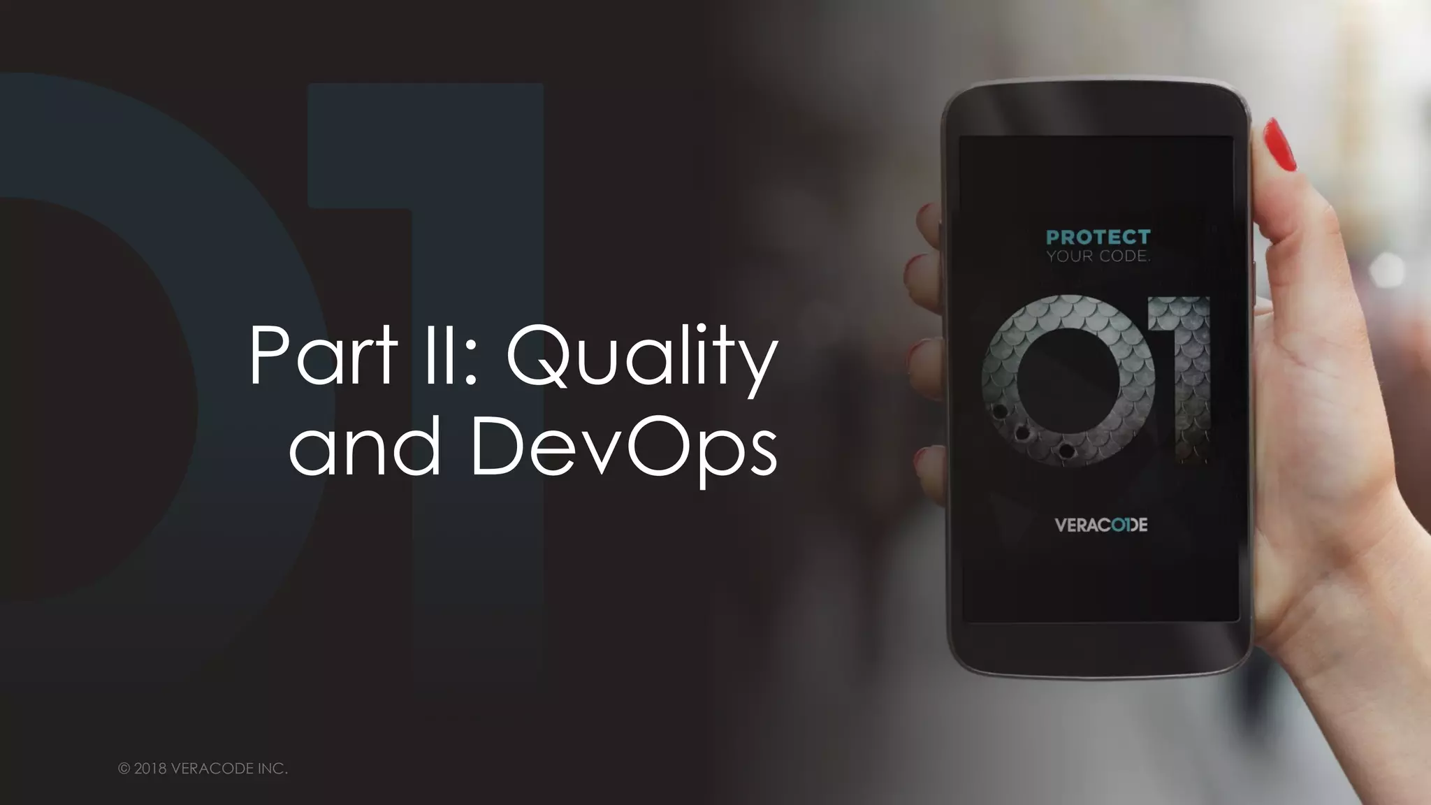 © 2018 VERACODE INC.9 © 2018 VERACODE INC.
Part II: Quality
and DevOps
 