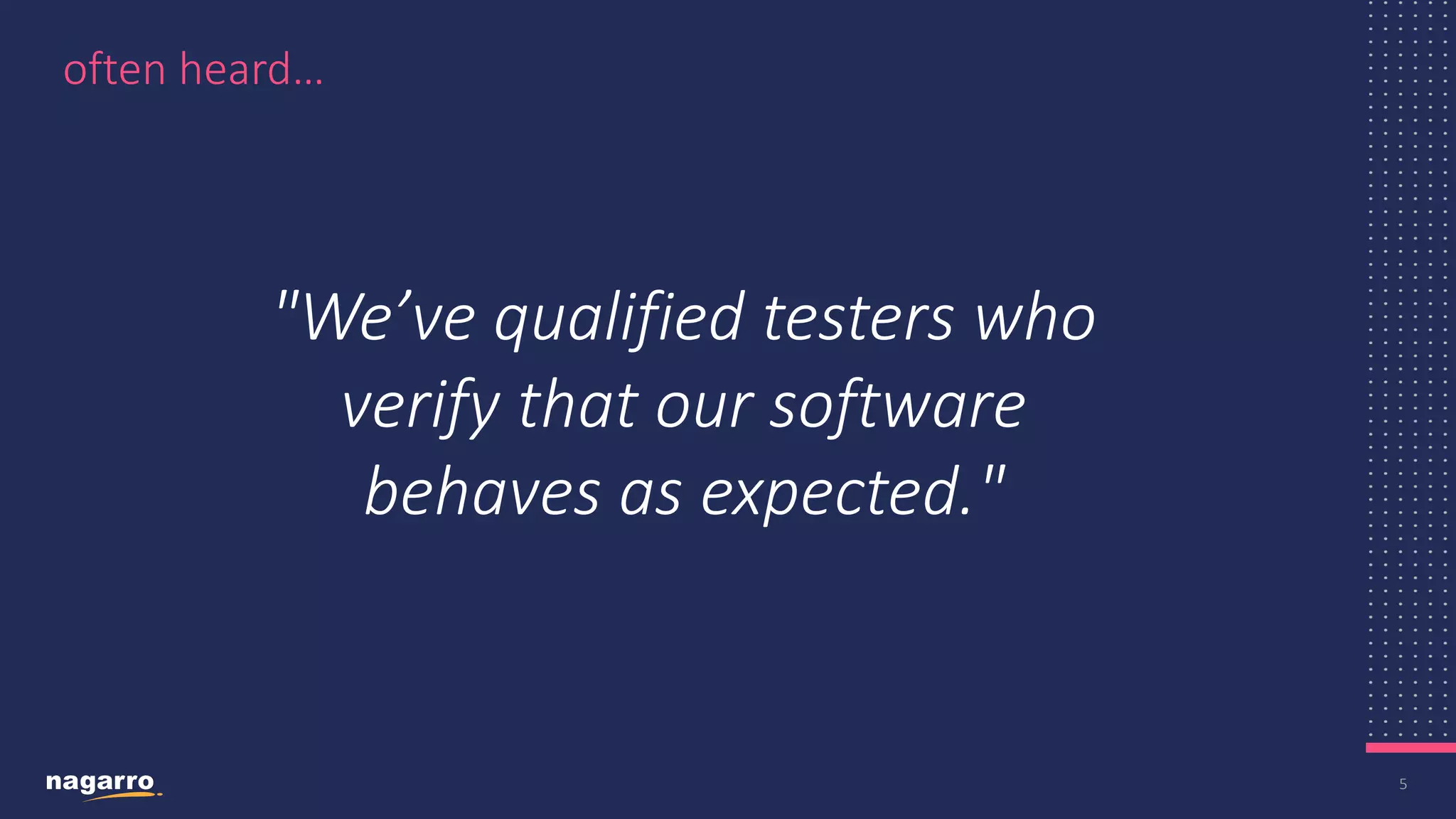 5 often heard… "We’ve qualified testers who verify that our software behaves as expected."​ 