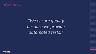 3
"We ensure quality
because we provide
automated tests."
often heard…
 