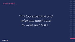 4
often heard…
"It’s too expensive and
takes too much time
to write unit tests."​
 