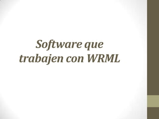 Software que
trabajen con WRML
 