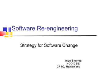 Software Re-engineering
Strategy for Software Change
Indu Sharma
HOD(CSE)
CPTC, Rajsamand
 