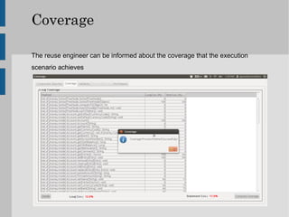 Coverage

The reuse engineer can be informed about the coverage that the execution
scenario achieves
 