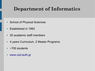 Department of Informatics

●   School of Physical Sciences

●   Established in 1993

●   30 academic staff members

●   4 years Curriculum, 2 Master Programs

●   ~700 students

●   www.csd.auth.gr
 