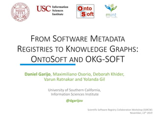 http://mint-project.info
FROM SOFTWARE METADATA
REGISTRIES TO KNOWLEDGE GRAPHS:
ONTOSOFT AND OKG-SOFT
Daniel Garijo, Maxim...