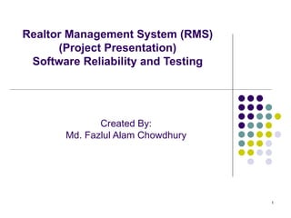 Realtor Management System (RMS) (Project Presentation) Software Reliability and Testing Created By: Md. Fazlul Alam Chowdhury 