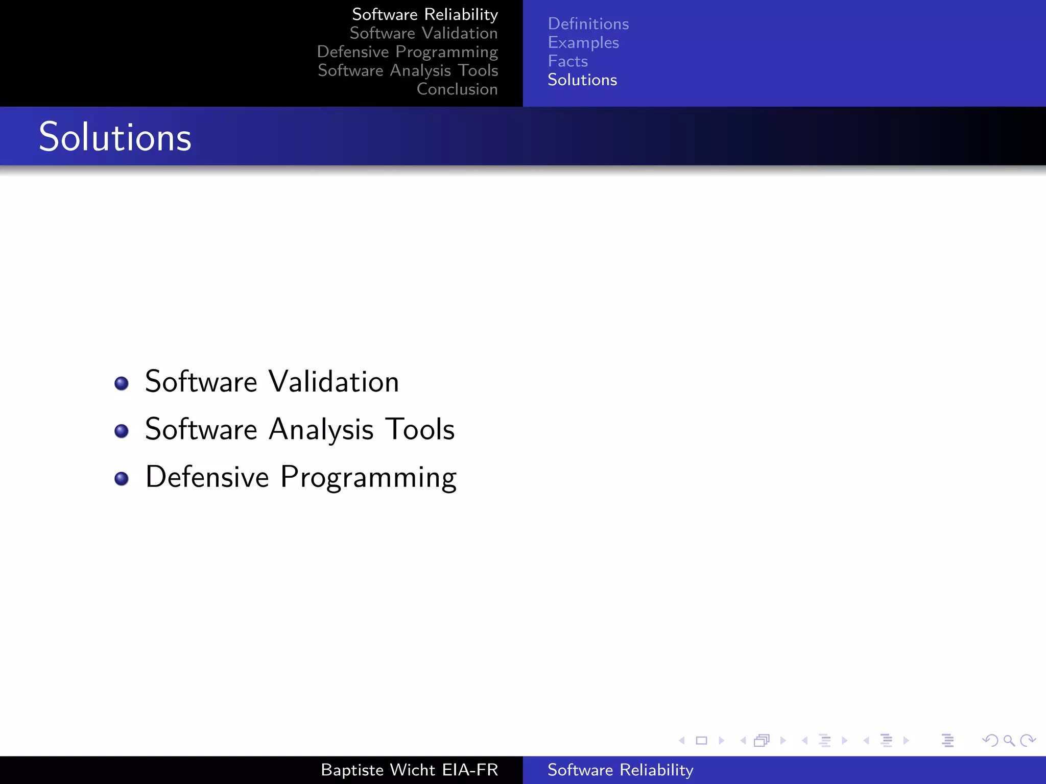 Software Reliability
Software Validation
Defensive Programming
Software Analysis Tools
Conclusion
Deﬁnitions
Examples
Facts
Solutions
Solutions
Software Validation
Software Analysis Tools
Defensive Programming
Baptiste Wicht EIA-FR Software Reliability
 