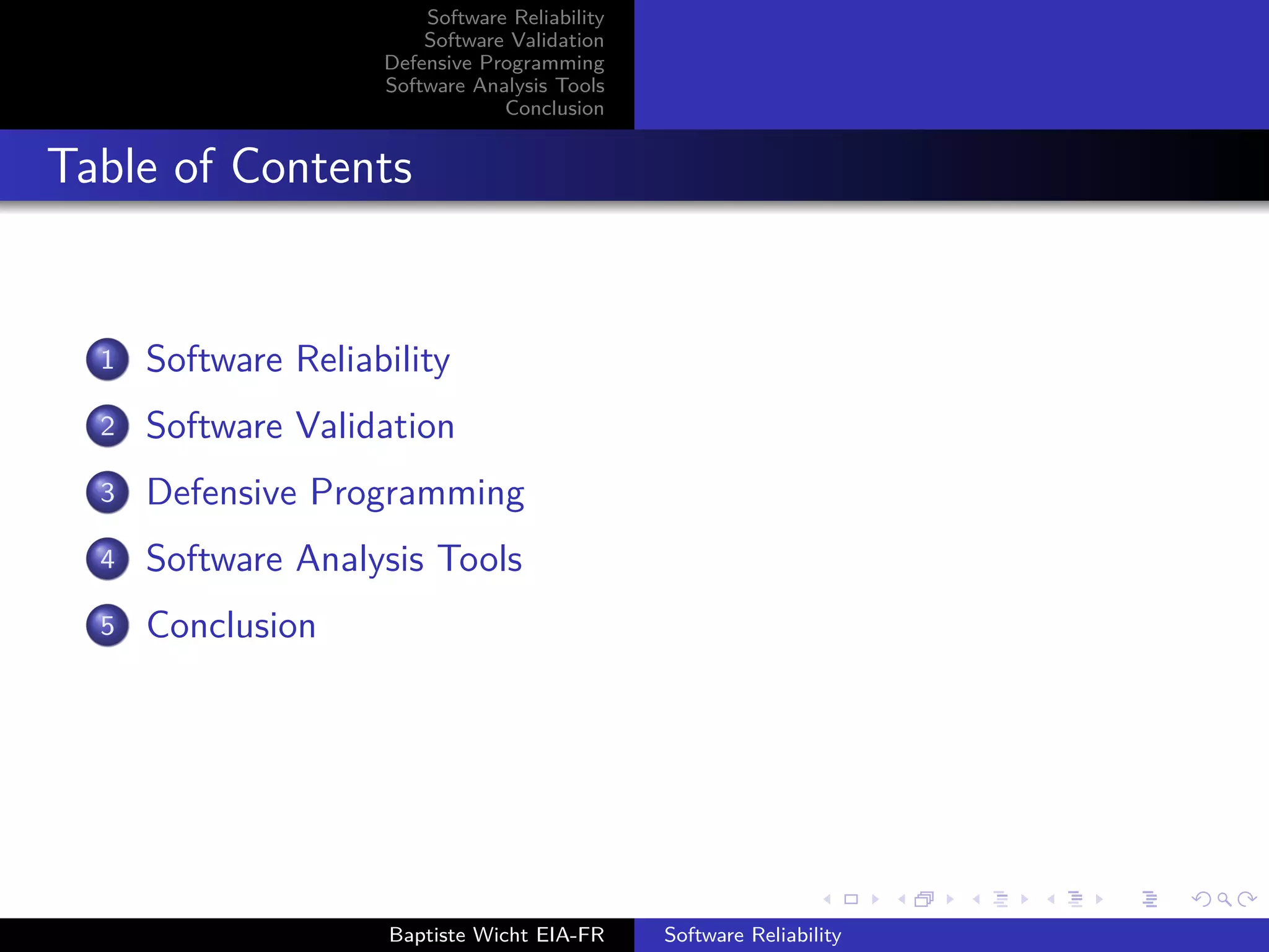 Software Reliability
Software Validation
Defensive Programming
Software Analysis Tools
Conclusion
Table of Contents
1 Software Reliability
2 Software Validation
3 Defensive Programming
4 Software Analysis Tools
5 Conclusion
Baptiste Wicht EIA-FR Software Reliability
 