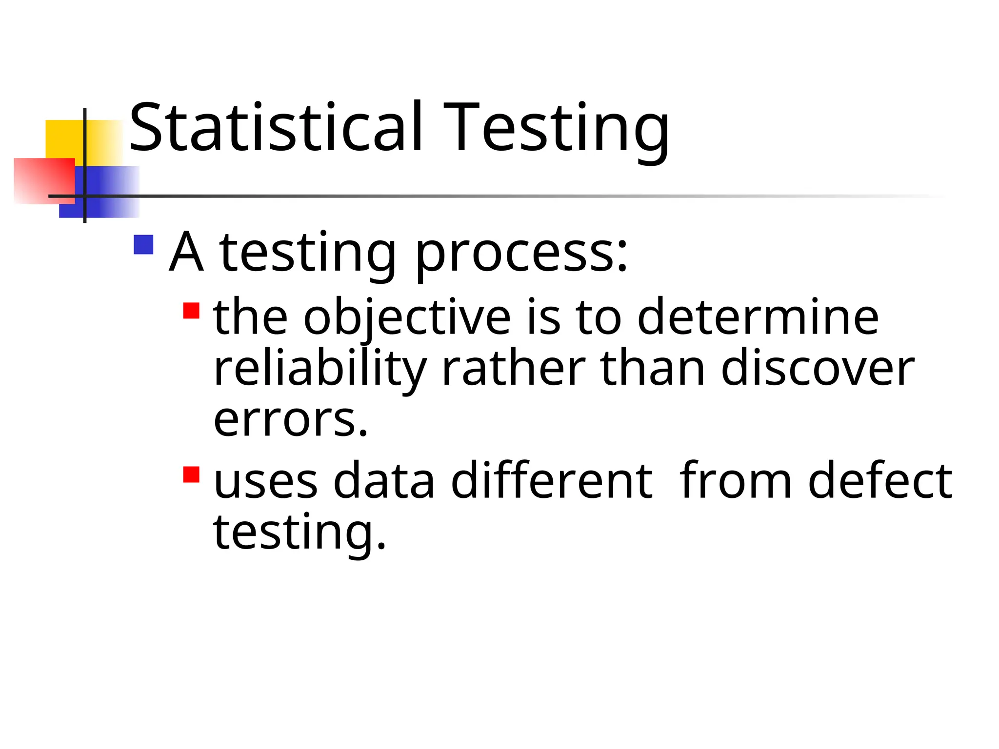 Statistical Testing  A testing process:  the objective is to determine reliability rather than discover errors.  uses data different from defect testing. 