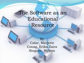 The Software as an
Educational
Resource
By
Calar, Marjorie
Conag, Erika Zaira
Singson, Mylene
 