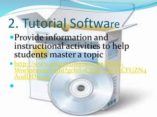 2. Tutorial Software
Provide information and
instructional activities to help
students master a topic
 http://www.adaptedmind.com/Math-
Worksheets.html?gclid=CJ2ao_ia27ACFUZN4
AodDDvq2g

 