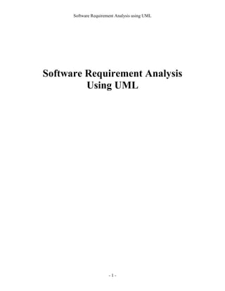 Software Requirement Analysis using UML




Software Requirement Analysis
         Using UML




                       -1-
 