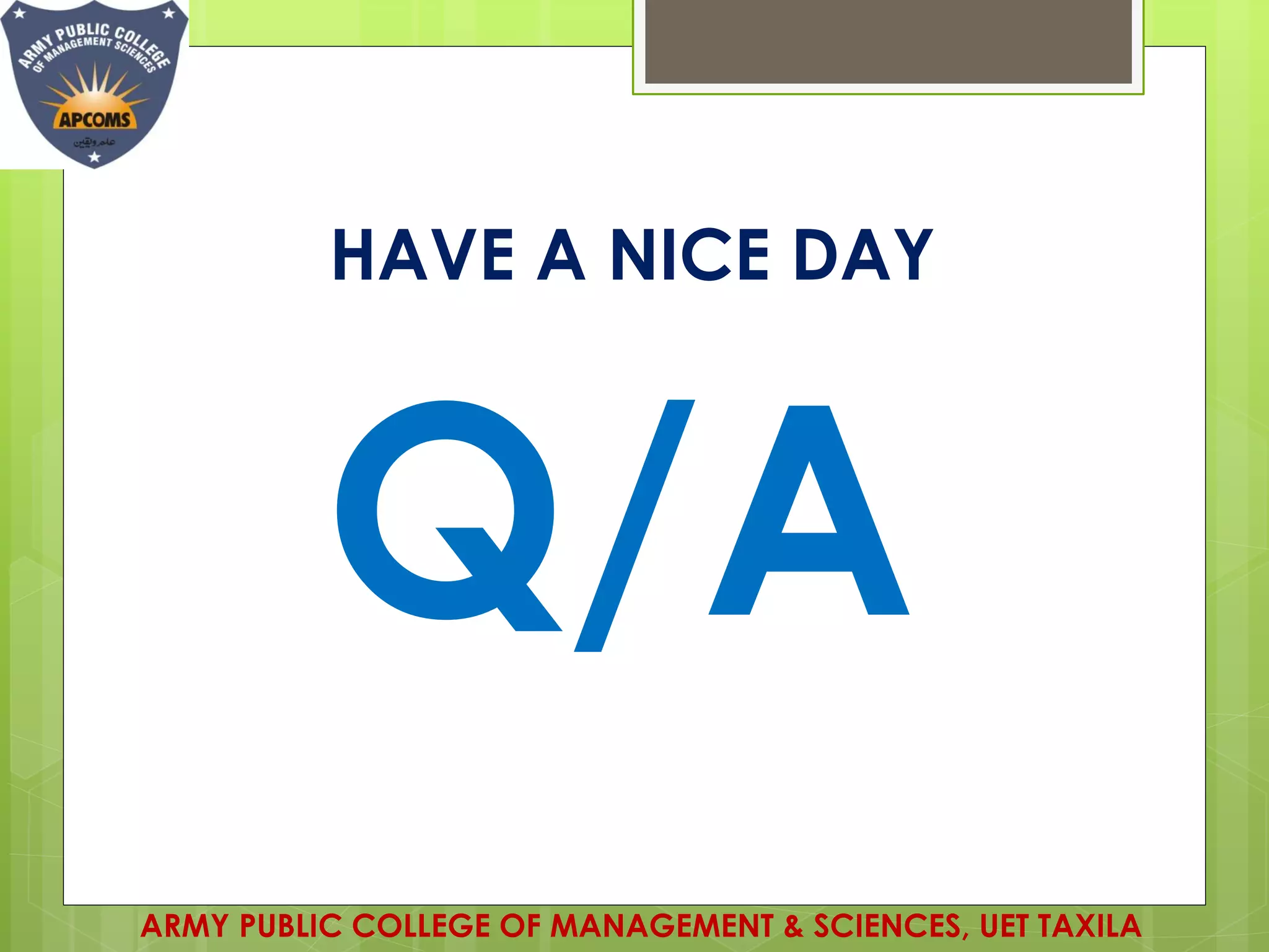 HAVE A NICE DAY
Q/A
ARMY PUBLIC COLLEGE OF MANAGEMENT & SCIENCES, UET TAXILA
 