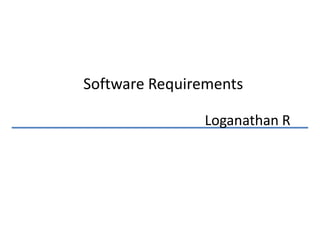 Software Requirements

               Loganathan R
 