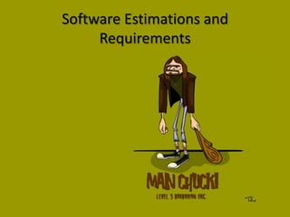 Software Estimations and
     Requirements
 