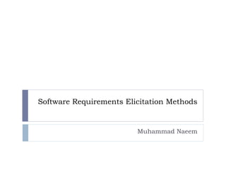 Software Requirements Elicitation Methods
Muhammad Naeem
 