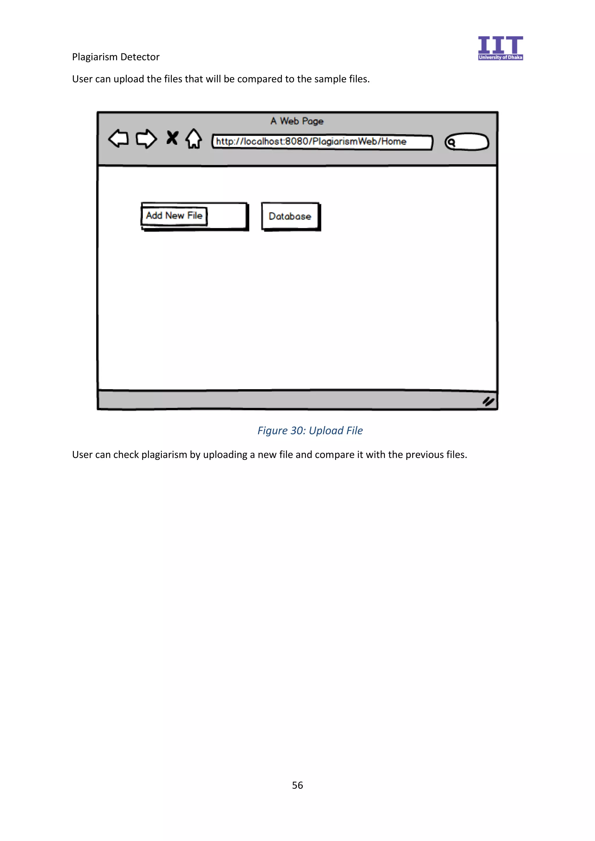 Plagiarism Detector
56
User can upload the files that will be compared to the sample files.
Figure 30: Upload File
User can check plagiarism by uploading a new file and compare it with the previous files.
 