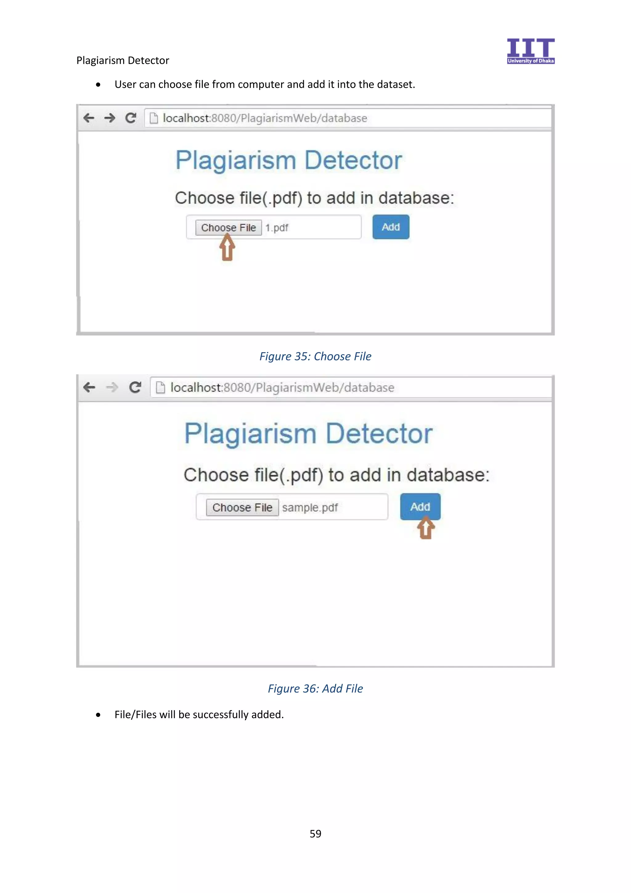Plagiarism Detector
59
 User can choose file from computer and add it into the dataset.
Figure 35: Choose File
Figure 36: Add File
 File/Files will be successfully added.
 