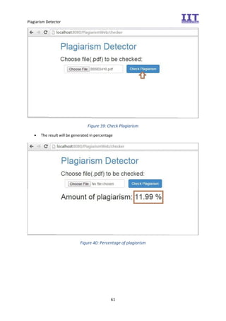 Plagiarism Detector
61
Figure 39: Check Plagiarism
 The result will be generated in percentage
Figure 40: Percentage of plagiarism
 