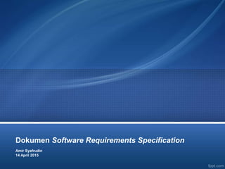 Dokumen Software Requirements Specification
Amir Syafrudin
14 April 2015
 