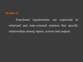 Section 4:
Functional requirements are expressed in
relational and state-oriented notation that specific
relationships among inputs, actions and outputs.
 