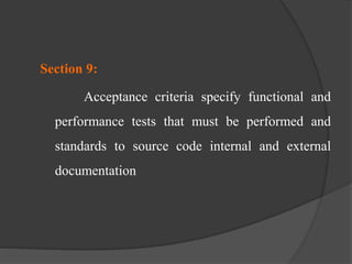 Section 9:
Acceptance criteria specify functional and
performance tests that must be performed and
standards to source code internal and external
documentation
 