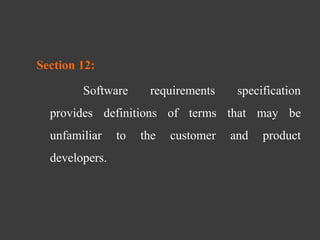 Section 12:
Software requirements specification
provides definitions of terms that may be
unfamiliar to the customer and product
developers.
 