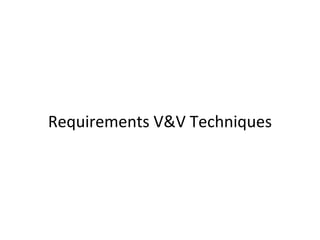 Requirements V&V Techniques
 