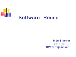 Software Reuse
Indu Sharma
HOD(CSE)
CPTC,Rajsamand
 