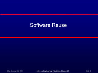 ©Ian Sommerville 2004 Software Engineering, 7th edition. Chapter 18 Slide 1
Software Reuse
 