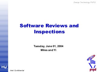 R
®
Design Technology PVPD
Intel Confidential
Software Reviews and
Inspections
Tuesday, June 01, 2004
Miles and Yi
 
