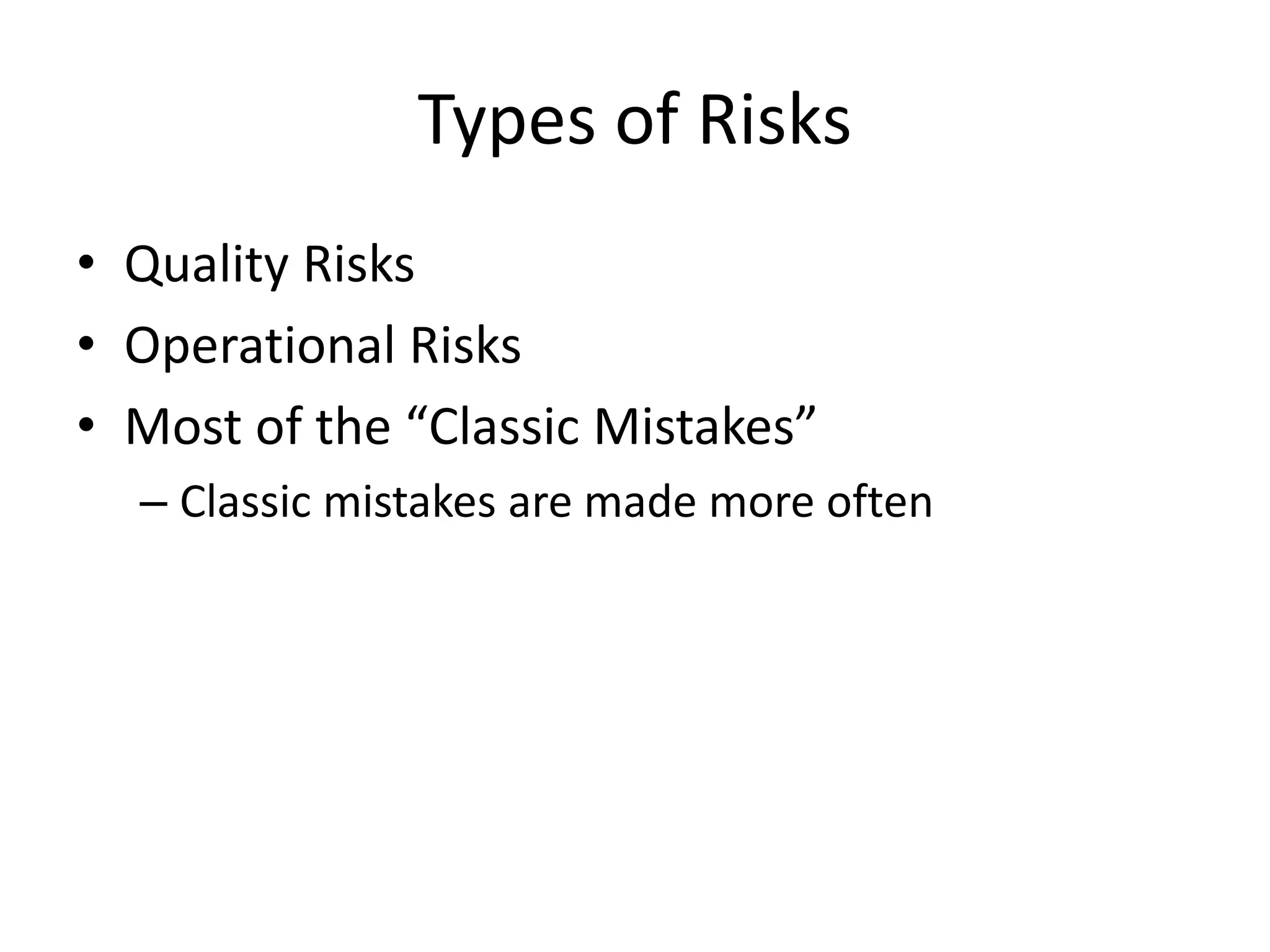 Types of Risks
• Quality Risks
• Operational Risks
• Most of the “Classic Mistakes”
– Classic mistakes are made more often
 