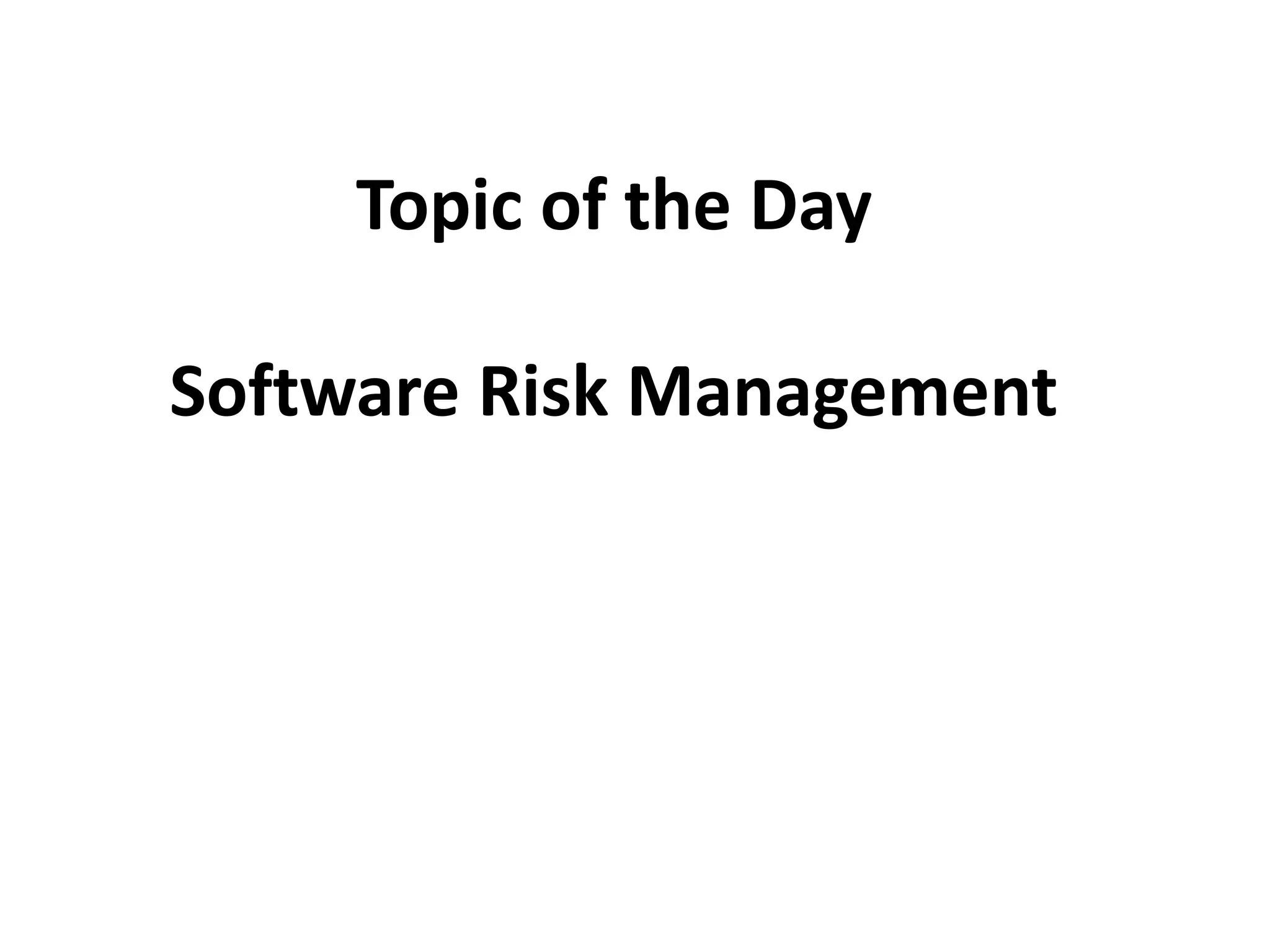 Topic of the Day
Software Risk Management
 