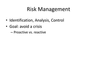 Risk Management
• Identification, Analysis, Control
• Goal: avoid a crisis
– Proactive vs. reactive
 