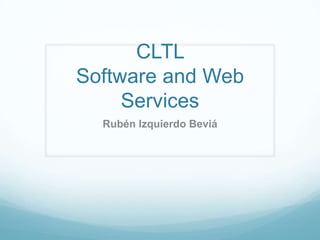 CLTL
Software and Web
Services
Rubén Izquierdo Beviá

 