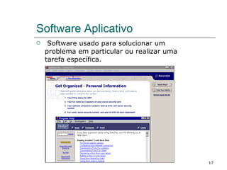 Software Aplicativo Software usado para solucionar um problema em particular ou realizar uma tarefa específica. 