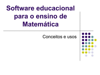 Software educacional para o ensino de Matemática  Conceitos e usos  