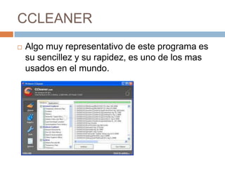 CCLEANER
Algo muy representativo de este programa es
su sencillez y su rapidez, es uno de los mas
usados en el mundo.