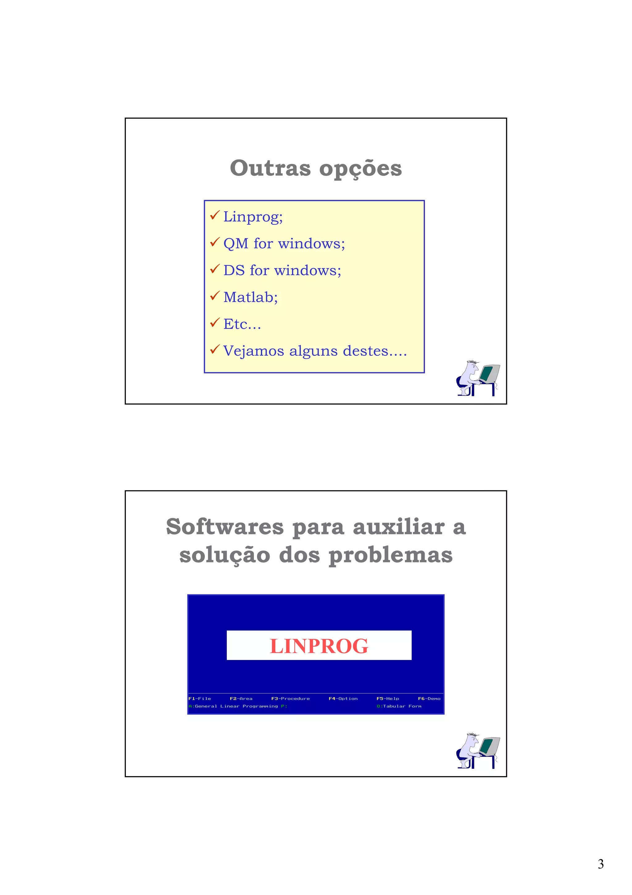 3
Outras opções
Linprog;
QM for windows;
DS for windows;
Matlab;
Etc...
Vejamos alguns destes....
Softwares para auxiliar a
solução dos problemas
LINPROG
 