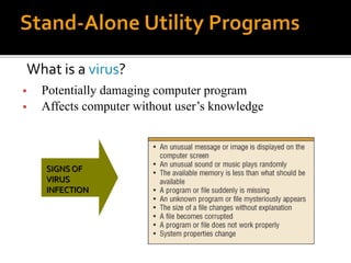 What is a virus?
SIGNS OF
VIRUS
INFECTION
 Potentially damaging computer program
 Affects computer without user’s knowledge
 