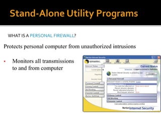 WHAT IS A PERSONAL FIREWALL?
Protects personal computer from unauthorized intrusions
 Monitors all transmissions
to and from computer
 